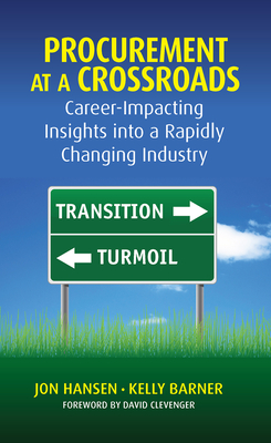 Procurement at a Crossroads: Career-Impacting Insights Into a Rapidly Changing Industry - Hansen, Jon, and Barner, Kelly, and Clevenger, David (Foreword by)