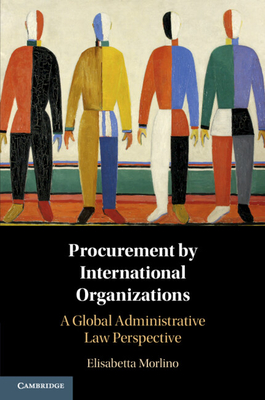 Procurement by International Organizations: A Global Administrative Law Perspective - Morlino, Elisabetta