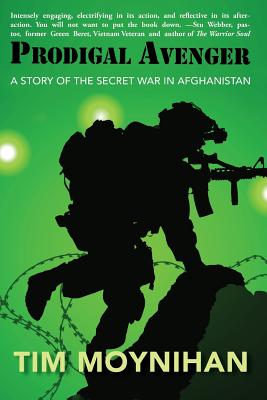 Prodigal Avenger: A Story of the Secret War in Afghanistan - Moynihan, Tim