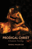 Prodigal Christ: A Parabolic Theology