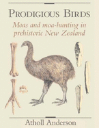 Prodigious Birds: Moas and Moa-Hunting in New Zealand