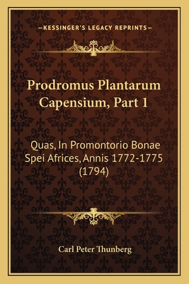 Prodromus Plantarum Capensium, Part 1: Quas, in Promontorio Bonae Spei Africes, Annis 1772-1775 (1794) - Thunberg, Carl Peter