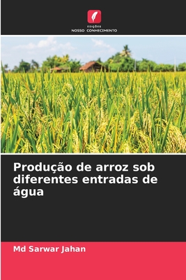 Produ??o de arroz sob diferentes entradas de gua - Jahan, Sarwar, MD