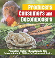 Producers, Consumers and Decomposers Population Ecology Encyclopedia Kids Science Grade 7 Children's Environment Books