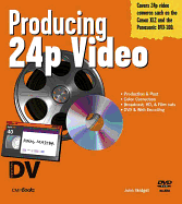 Producing 24p Video: Covers the Canon Xl2 and the Panasonic DVX-100a DV Expert Series