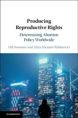 Producing Reproductive Rights: Determining Abortion Policy Worldwide - Sommer, Udi, and Forman-Rabinovici, Aliza