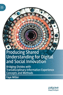 Producing Shared Understanding for Digital and Social Innovation: Bridging Divides with Transdisciplinary Information Experience Concepts and Methods