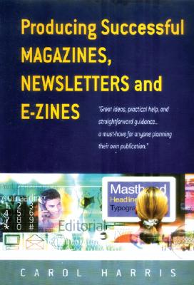 Producing Successful Magazines, Newsletters and E-Zines - Harris, Carol, and Carol Harris