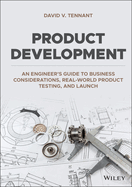 Product Development: An Engineer's Guide to Business Considerations, Real-World Product Testing, and Launch