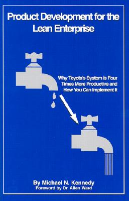 Product Development for the Lean Enterprise: Why Toyota's System Is Four Times More Productive and How You Can Implement It - Kennedy, Michael N, and Ward, Allen, Dr. (Foreword by)