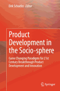 Product Development in the Socio-Sphere: Game Changing Paradigms for 21st Century Breakthrough Product Development and Innovation