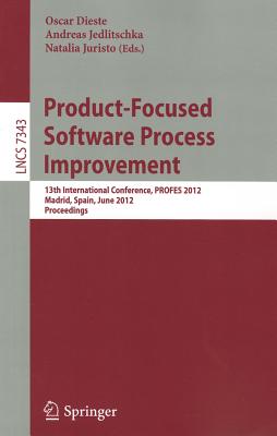 Product-Focused Software Process Improvement: 13th International Conference, PROFES 2012, Madrid, Spain, June 13-15, 2012, Proceedings - Dieste, Oscar (Editor), and Jedlitschka, Andreas (Editor), and Juristo, Natalia (Editor)