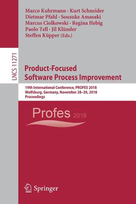 Product-Focused Software Process Improvement: 19th International Conference, Profes 2018, Wolfsburg, Germany, November 28-30, 2018, Proceedings - Kuhrmann, Marco (Editor), and Schneider, Kurt (Editor), and Pfahl, Dietmar (Editor)