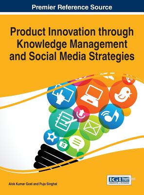 Product Innovation through Knowledge Management and Social Media Strategies - Goel, Alok Kumar (Editor), and Singhal, Puja (Editor)