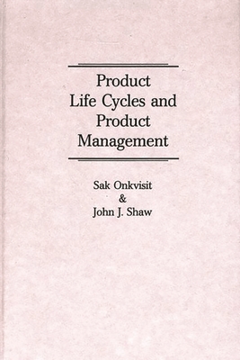 Product Life Cycles and Product Management - Onkvisit, Sak, and Shaw, John J