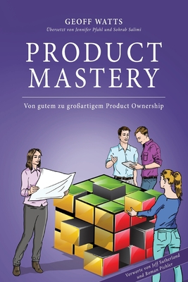 Product Mastery: Von Gutem zu Gro?artigem Product Ownership - Watts, Geoff