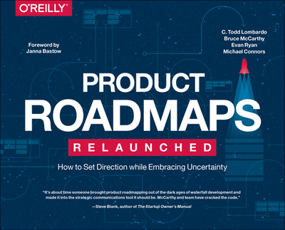 Product Roadmaps Relaunched: How to Set Direction While Embracing Uncertainty - Lombardo, C Todd, and McCarthy, Bruce, and Ryan, Evan