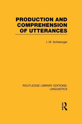 Production and Comprehension of Utterances (RLE Linguistics B: Grammar) - Schlesinger, I.M. (Editor)