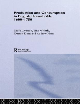 Production and Consumption in English Households 1600-1750 - Dean, Darron, and Hann, Andrew, and Overton, Mark
