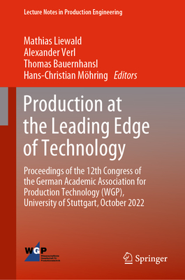 Production at the Leading Edge of Technology: Proceedings of the 12th Congress of the German Academic Association for Production Technology (Wgp), University of Stuttgart, October 2022 - Liewald, Mathias (Editor), and Verl, Alexander (Editor), and Bauernhansl, Thomas (Editor)