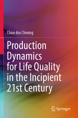 Production Dynamics for Life Quality in the Incipient 21st Century - Cheung, Chau-kiu
