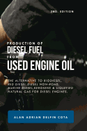 Production of Diesel Fuel from Used Engine Oil 2nd Edition: The Alternative to Biodiesel, Red Diesel, Diesel Non-Road, Marine Diesel, Kerosene & Liquefied Natural Gas for Diesel Engines.