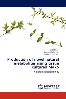 Production of Novel Natural Metabolites Using Tissue Cultured Mako - Khan, Farah, and Sial, Zaryab Khalid, and Shaheen, Shabnum