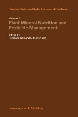 Production Practices and Quality Assessment of Food Crops: Plant Mineral Nutrition and Pesticide Management - Dris, Ramdane (Editor), and Jain, S. Mohan (Editor)