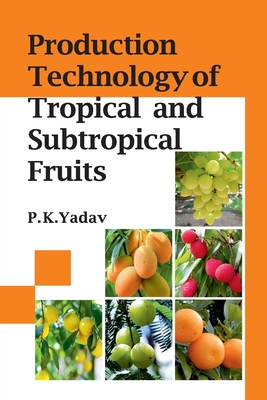 Production Technology of Tropical and Sustropical Fruits - Yadav, P K