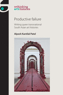 Productive Failure: Writing Queer Transnational South Asian Art Histories