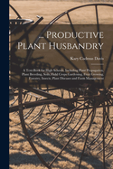 ... Productive Plant Husbandry: A Text-Book for High Schools, Including Plant Propagation, Plant Breeding, Soils, Field Crops Gardening, Fruit Growing, Forestry, Insects, Plant Diseases and Farm Management