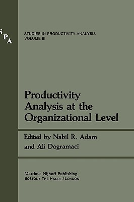 Productivity Analysis at the Organizational Level - Adam, Nabil R (Editor), and Dogramaci, Ali (Editor)