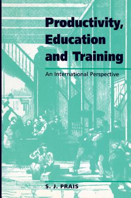 Productivity, Education and Training: Facts and Policies in International Perspective - Prais, S. J.