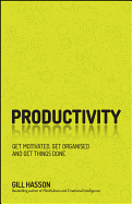 Productivity: Get Motivated, Get Organised and Get Things Done