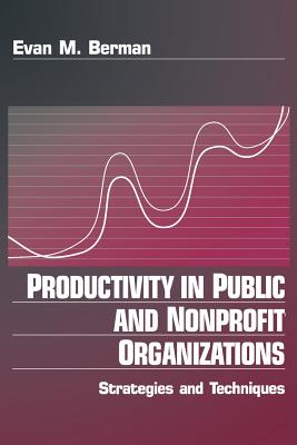Productivity in Public and Non Profit Organizations: Strategies and Techniques - Berman, Evan M