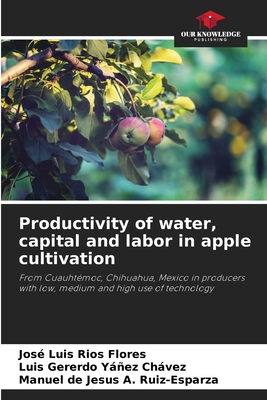 Productivity of water, capital and labor in apple cultivation - Ros Flores, Jos Luis, and Yez Chvez, Luis Gererdo, and Ruiz-Esparza, Manuel de Jesus a