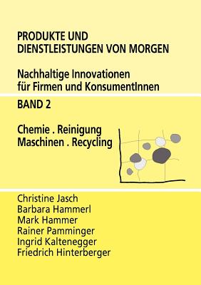 Produkte und Dienstleistungen von morgen: Nachhaltige Innovationen fr Firmen und KonsumentInnen - Band 2 Chemie. Reinigung. Maschinen. Recycling - Jasch, Christine, and Hammerl, Barbara, and Hammer, Mark