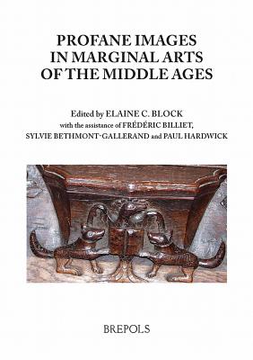 Profane Imagery in Marginal Arts of the Middle Ages - Block, Elaine C (Editor), and Jones, Malcolm (Editor)