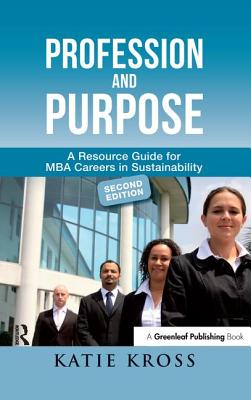 Profession and Purpose: A Resource Guide for MBA Careers in Sustainability - Kross, Katie