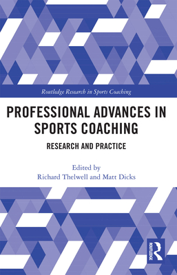 Professional Advances in Sports Coaching: Research and Practice - Thelwell, Richard (Editor), and Dicks, Matt (Editor)