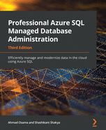 Professional Azure SQL Managed Database Administration - Third Edition: Efficiently manage and modernize data in the cloud using Azure SQL