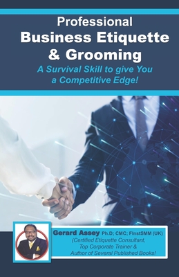 Professional Business Etiquette & Grooming: A Survival Skill to give You a Competitive Edge! - Assey, Gerard