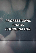 Professional Chaos Coordinator.: Lined Notebook / Journal Gift, 120 Pages, 6x9, Soft Cover, Matte Finish