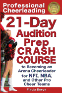 Professional Cheerleading: 21-Day Audition Prep Crash Course: To Becoming an Arena Cheerleader for NFL, NBA, and Other Pro Cheer Teams