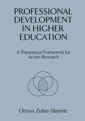 Professional Development in Higher Education: A Theoretical Framework for Action Research - Zuber-Skerritt, Ortrun