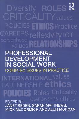 Professional Development in Social Work: Complex Issues in Practice - Seden, Janet (Editor), and Matthews, Sarah, Ms. (Editor), and McCormick, Mick (Editor)