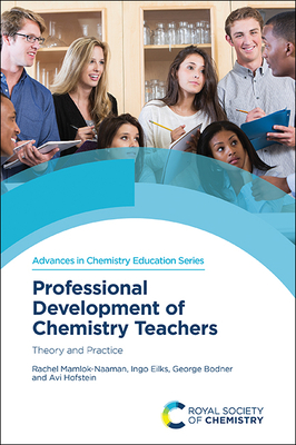 Professional Development of Chemistry Teachers: Theory and Practice - Mamlok-Naaman, Rachel, and Eilks, Ingo, and Bodner, George