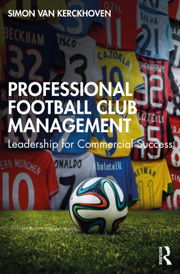 Professional Football Club Management: Leadership for Commercial Success - Van Kerckhoven, Simon
