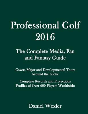 Professional Golf 2016: The Complete Media, Fan and Fantasy Guide - Wexler, Daniel