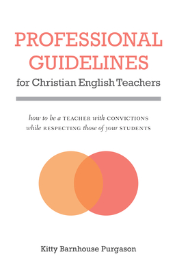Professional Guidelines for Christian English Teachers: How to Be a Teacher with Convictions While Respecting Those of Your Students - Purgason, Kitty Barnhouse